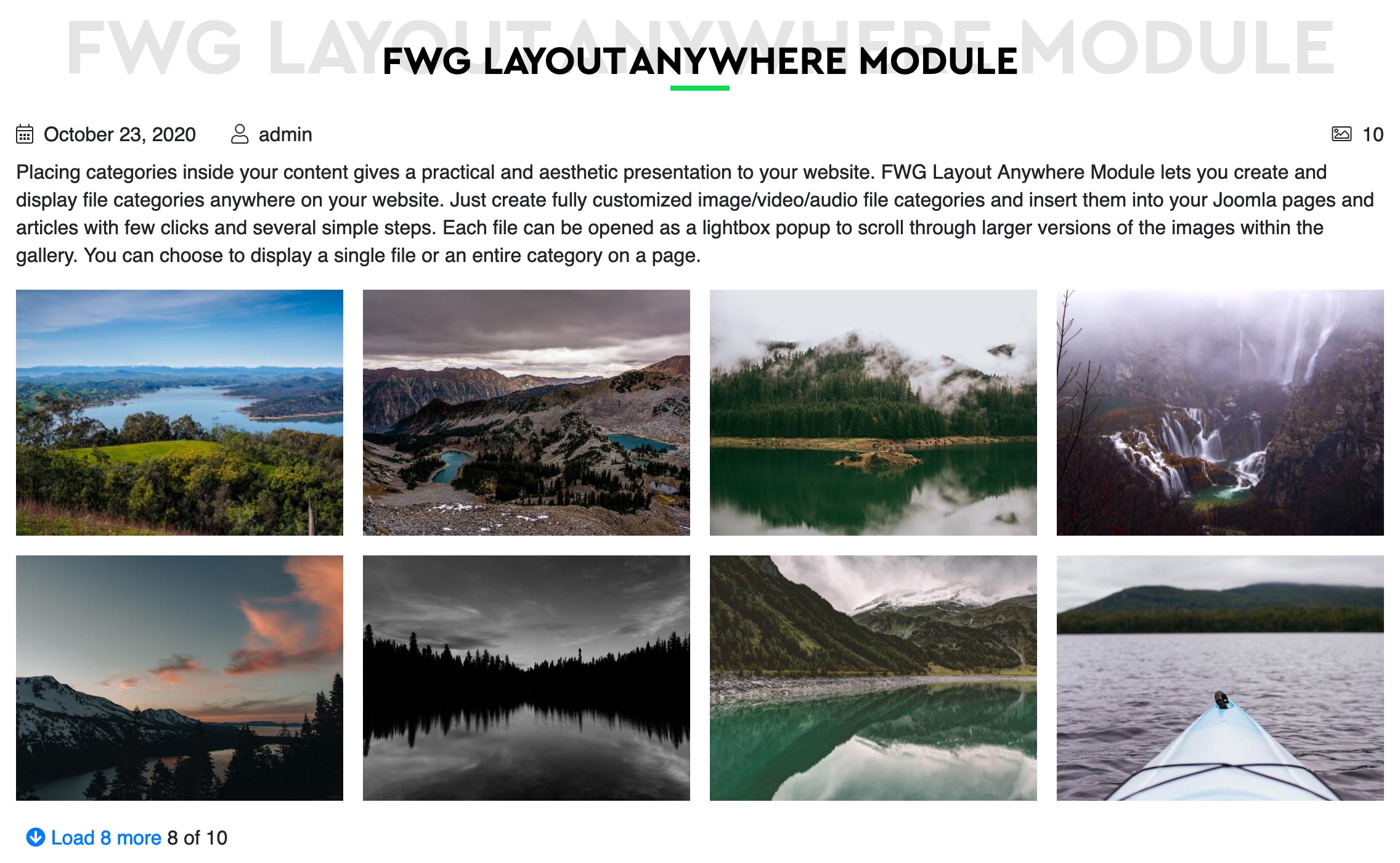 <p>Place a category or a single file view in a module position or content with all individual category settings.</p><ul><li>4 grids</li><li>Different designs</li><li>Show/hide items for gallery/file info</li><li>Use loadmodule plugin to insert a gallery into an article.</li></ul>